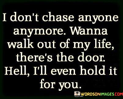 I-Dont-Chase-Anyone-Anymore-Wanna-Walk-Out-Of-My-Life-Quotes.jpeg