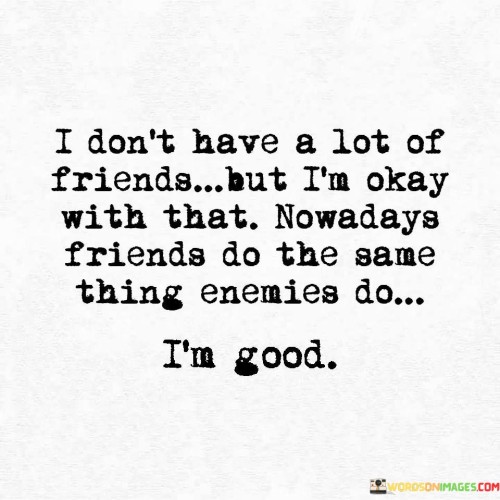 I Don't Have A Lot Of Friends But I'm Okay Wuth That Nowadays Friends Do The Same Quotes