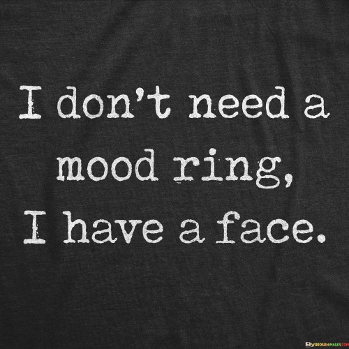 I-Dont-Need-A-Mood-Ring-I-Have-A-Face-Quotes.jpeg