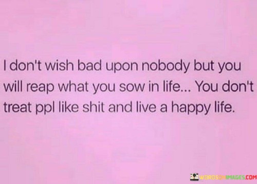 I-Dont-Wish-Bad-Upon-Nobody-But-You-Will-Reap-What-You-Sow-In-Life-Quotes.jpeg