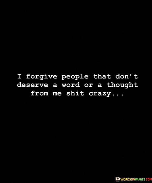 I-Forgive-People-That-Dont-Deserve-A-Word-Or-A-Thought-Quotes.jpeg