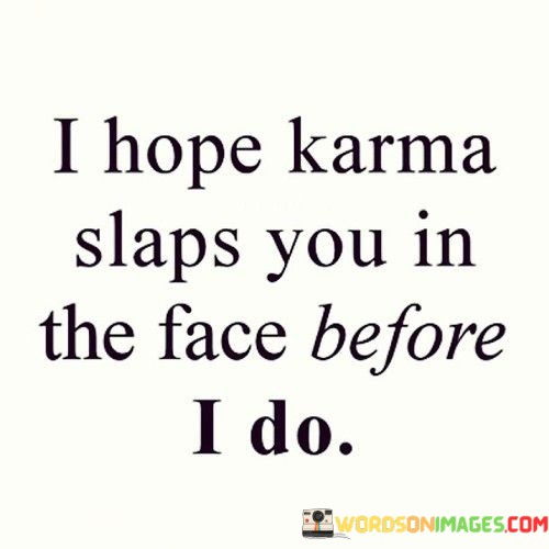 I-Hope-Karma-Slaps-You-In-The-Face-Before-I-Do-Quotes6536ec3221a67930.jpeg