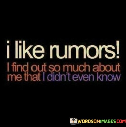 I Like Rumors I Find Out So Much About Me Quotes