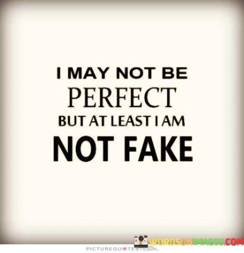 I-May-Not-Be-Perfect-But-Atleast-I-Am-Not-Fake-Quotes.jpeg