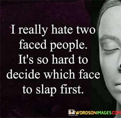I-Really-Hate-Two-Faced-People-Its-So-Hard-To-Decide-Quotes.jpeg