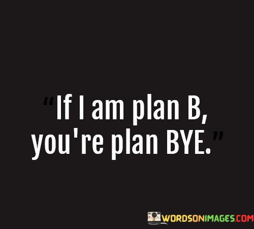 If-I-Am-Plan-B-Youre-Plan-Bye-Quotes.jpeg