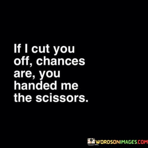 If I Cut You Off Chanes Are You Handed Quotes