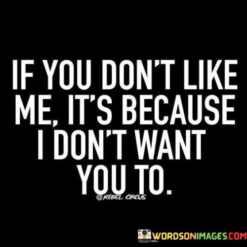 If-You-Dont-Like-Me-Its-Because-I-Dont-Want-Quotes.jpeg