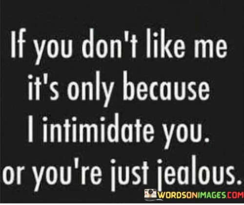If-You-Dont-Like-Me-Its-Only-Because-I-Intimidate-You-Quotes.jpeg
