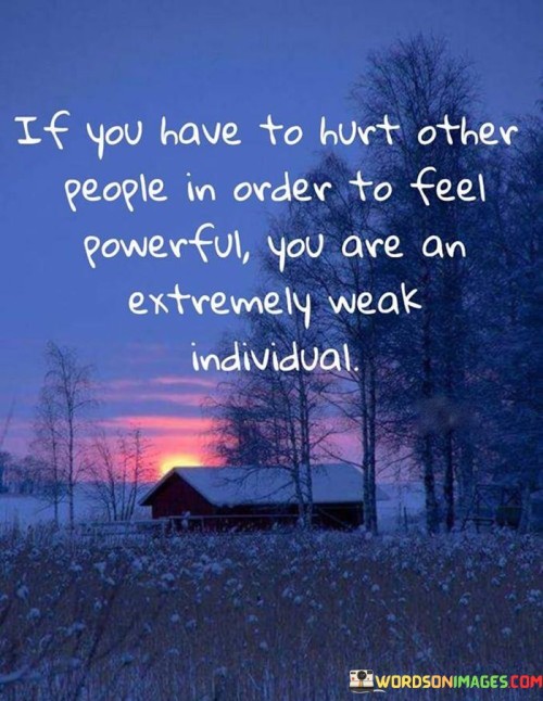 If-You-Have-To-Hurt-Other-People-In-Oder-To-Feel-Powerful-Quotes.jpeg