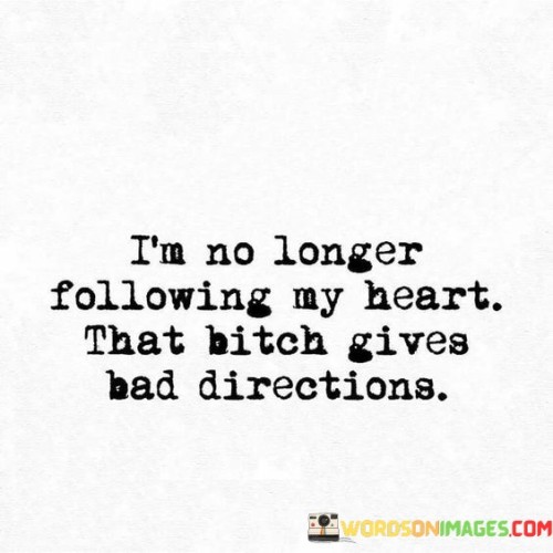 I'm Longer Following My Heart That Bitch Quotes