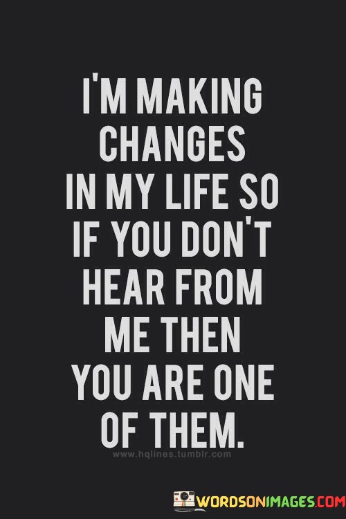 Im-Making-Changes-In-My-Life-So-If-You-Dont-Hear-Quotes.jpeg