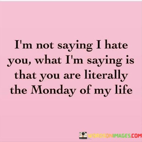 Im-Not-Saying-I-Hate-You-What-Im-Saying-Is-That-Quotes.jpeg