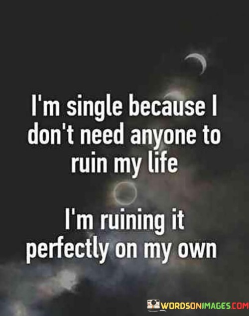 Im-Single-Because-I-Dont-Need-Anyone-Ruin-My-Life-Quotes.jpeg