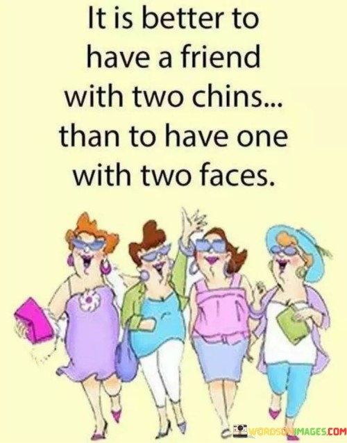 It Is Better To Have A Friend With Two Chins Than Quotes