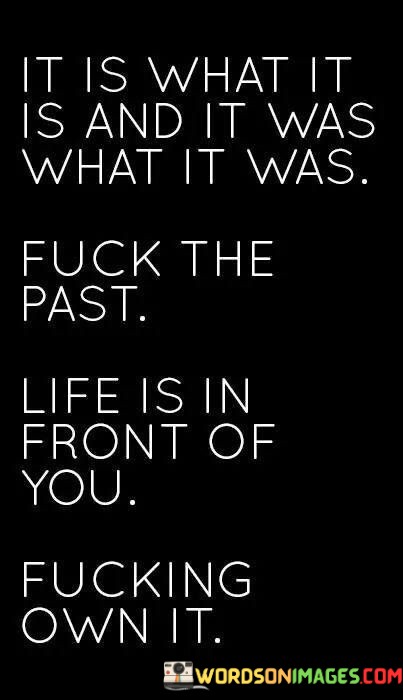 It-Is-What-It-Is-And-It-Was-What-It-Was-Fuck-The-Past-Quotes.jpeg