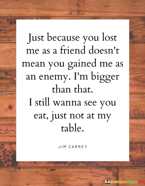 Just Because You Lost Me As A Friend Doesn't Mean You Gaineed Me As An Enemy Quotes