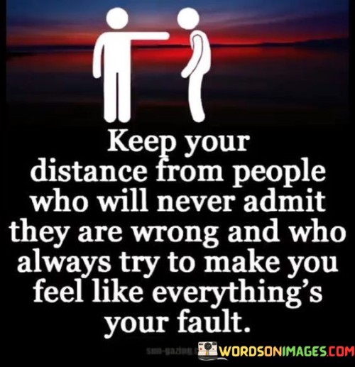 Keep-Your-Distance-From-People-Who-Will-Never-Admit-They-Are-Wrong-And-Who-Always-Quotes.jpeg