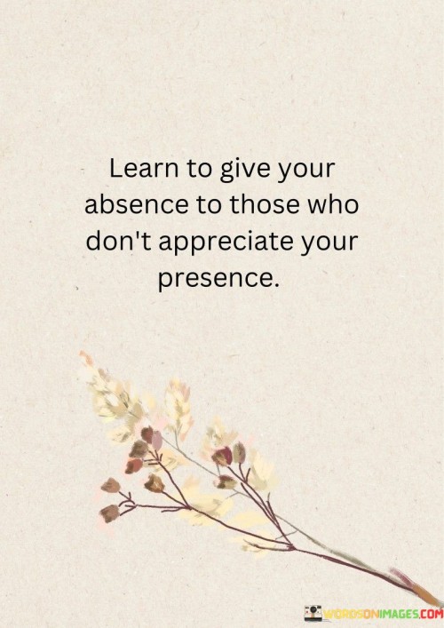 Learn-To-Give-Your-Absence-To-Those-Who-Dont-Appreciate-Your-Presence.-Quotes.jpeg