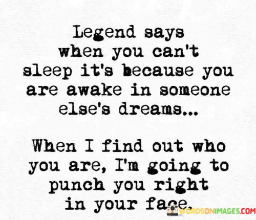 Legend Says When You Can't Sleep It's Because You Are Awake In Someone Else's Dreams Quotes