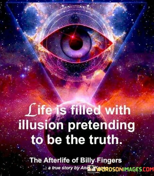 Life-Is-Filled-With-Illusion-Pretending-To-Be-The-Truth-Quotes.jpeg