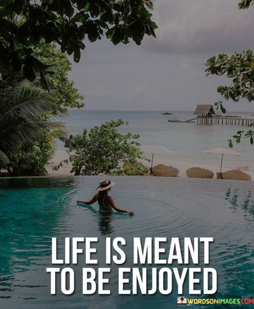 Life-Is-Meant-To-Be-Enjoyed-Quotes.jpeg