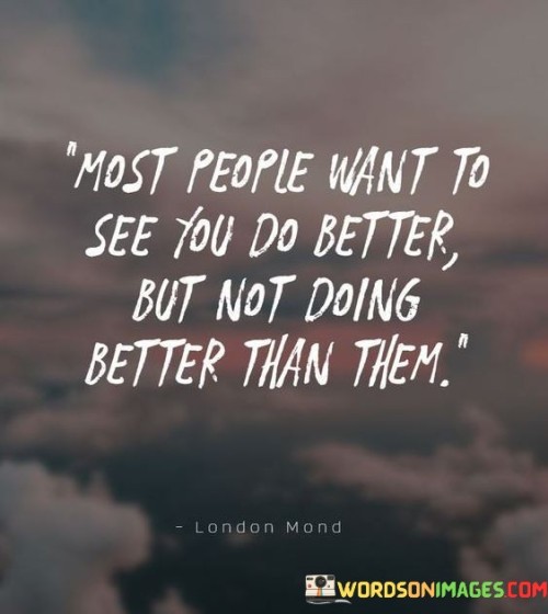 Most-People-Want-To-See-You-Do-Better-But-Not-Doing-Better-Than-Them-Quotes.jpeg