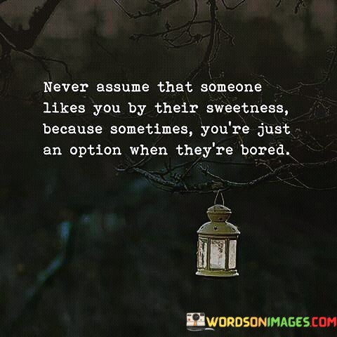 Never-Assume-That-Somone-Likes-You-By-Their-Sweetness-Because-Quotes.jpeg