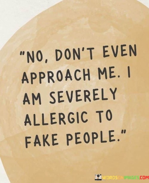 No-Dont-Even-Approach-Me-I-Am-Severely-Allergic-To-Fake-People-Quotes.jpeg