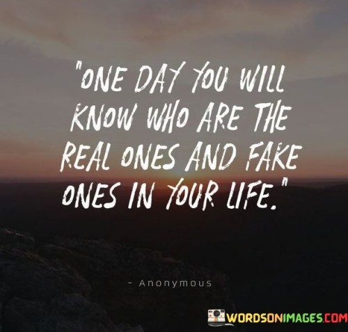 One-Day-You-Will-Know-Who-Are-The-Real-Ones-And-Fake-Quotes.jpeg