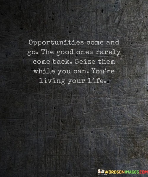 Opportunities Come And Go The Good Ones Rarely Come Back Quotes