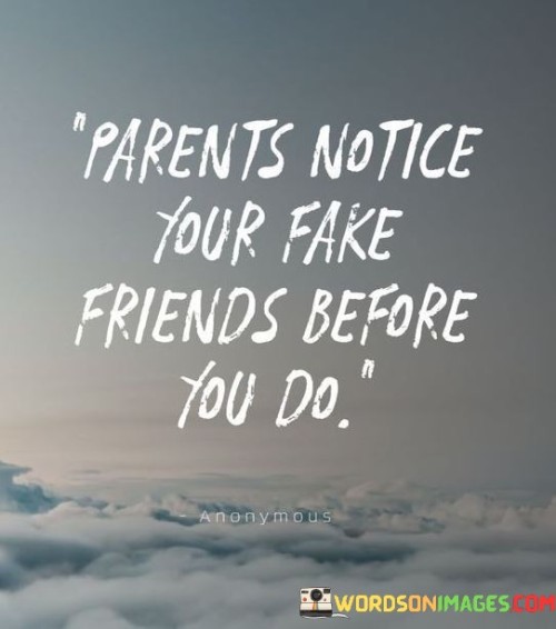 Parents Notice Your Fake Friends Before You Do Quotes