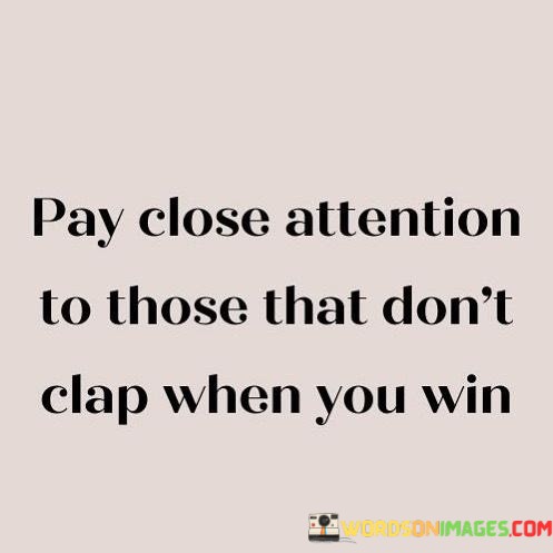 Pay-Close-Attention-To-Those-That-Dont-Clapwhen-You-Win-Quotes.jpeg