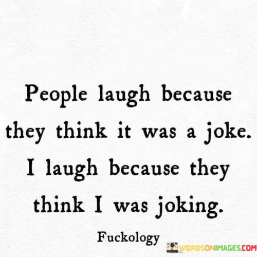 People Laugh Because They Think It Was A Joke Quotes
