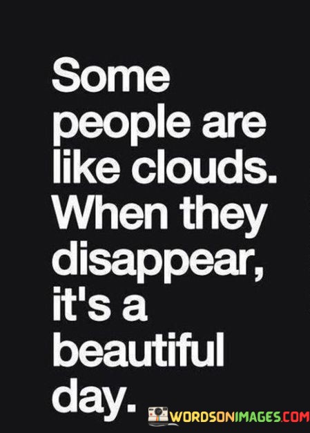 Some-People-Are-Like-Clouds-When-They-Disappear-Its-A-Beautiful-Day-Quotes.jpeg