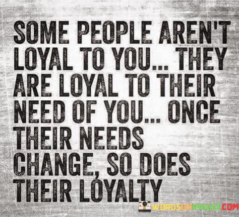 Some-People-Arent-Loyal-To-You-They-Are-Loyal-To-Other-Quotes.jpeg