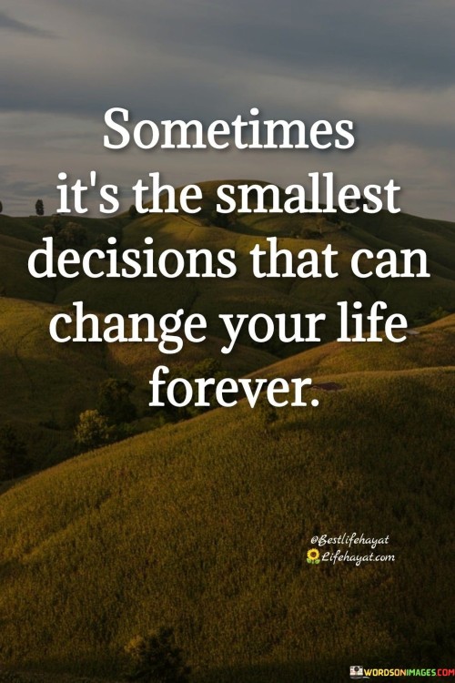 Some-Time-Its-The-Smallest-Decisions-That-Can-Change-Quotes.jpeg