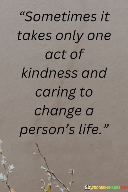 Sometimes It Takes Only One Act Of Kindness Quotes