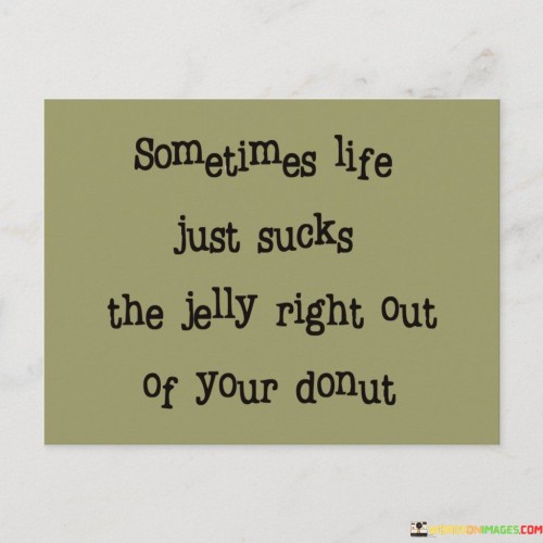 Sometimes-Life-Just-Sucks-The-Jelly-Right-Out-Of-Your-Donut-Quotes.jpeg