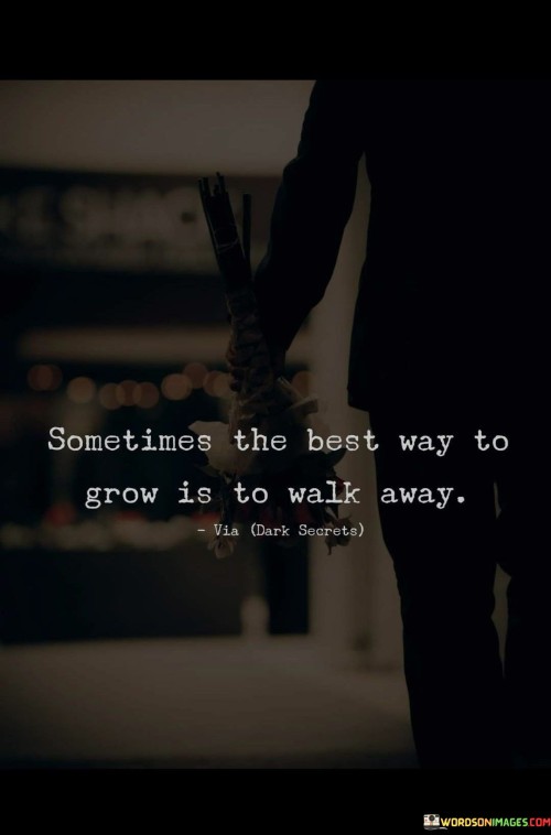 This quote conveys a lesson about personal growth and change. "Sometimes The Best Way To Grow" suggests that progress may require a certain course of action. "Is To Walk Away" implies that moving on from a situation can facilitate growth.

The quote emphasizes the significance of recognizing when certain situations, relationships, or environments are inhibiting one's progress. Walking away can signify a brave decision to prioritize one's well-being and development.

 this quote encourages individuals to assess their circumstances and make the choice to let go of what no longer serves them. It promotes the idea that by leaving behind what hinders growth, one can create space for new opportunities and experiences that contribute to personal development.