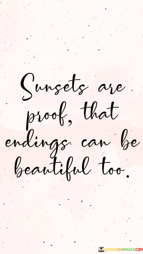 Sunsets-Are-Proof-That-Endings-Can-Be-Be-Beautiful-Too-Quotes.jpeg