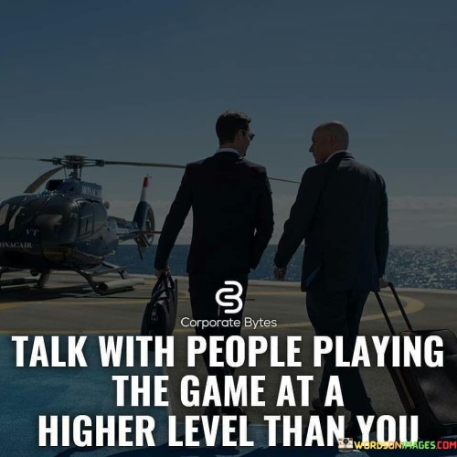 Talk-With-People-Playing-The-Game-At-A-Higher-Level-Than-You-Quotes.jpeg