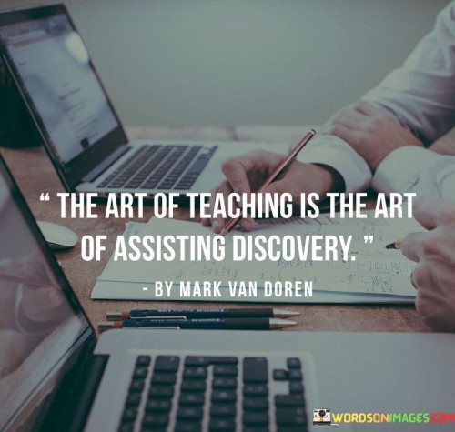 The Art Of Teaching Is The Art Of Assisting Discovery Quotes