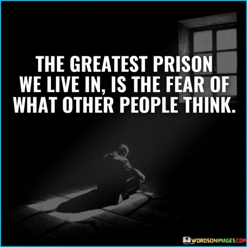 The-Greatest-Prison-We-Live-In-Is-The-Fear-Of-What-Quotes.jpeg