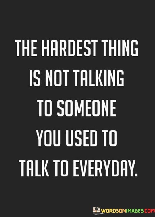 The-Hardest-Thing-Is-Not-Talking-To-Someone-Quotes26fc4e0a2b8ab218.jpeg