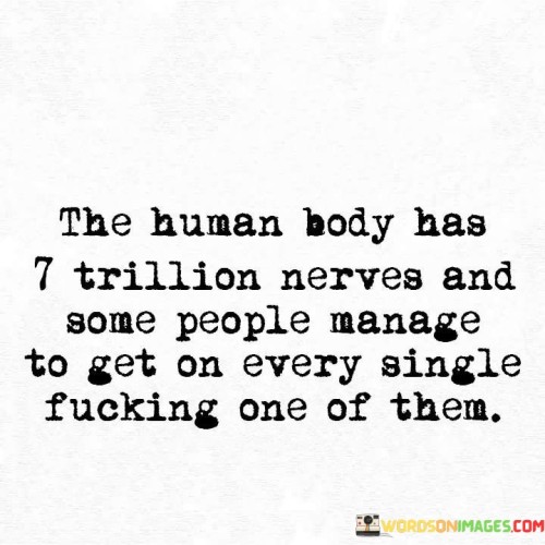 The-Human-Body-Has-7-Trillion-Nerves-And-Some-People-Manage-To-Get-Quotes.jpeg