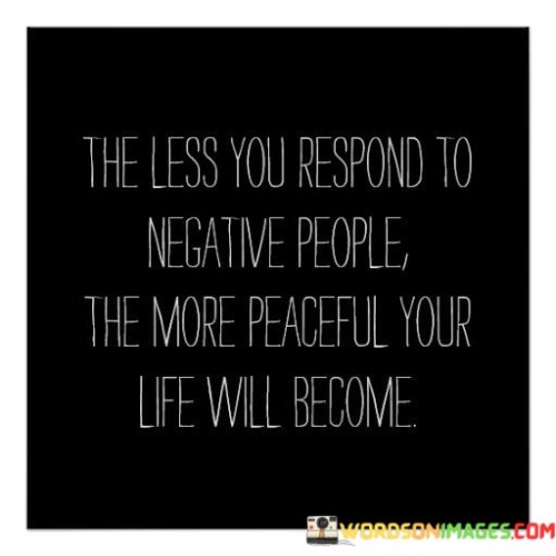 The-Less-You-Respond-To-Negative-People-Quotes.jpeg