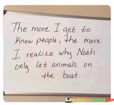 The-More-I-Get-To-Know-People-The-More-I-Realise-Why-Noah-Only-Quotes.jpeg