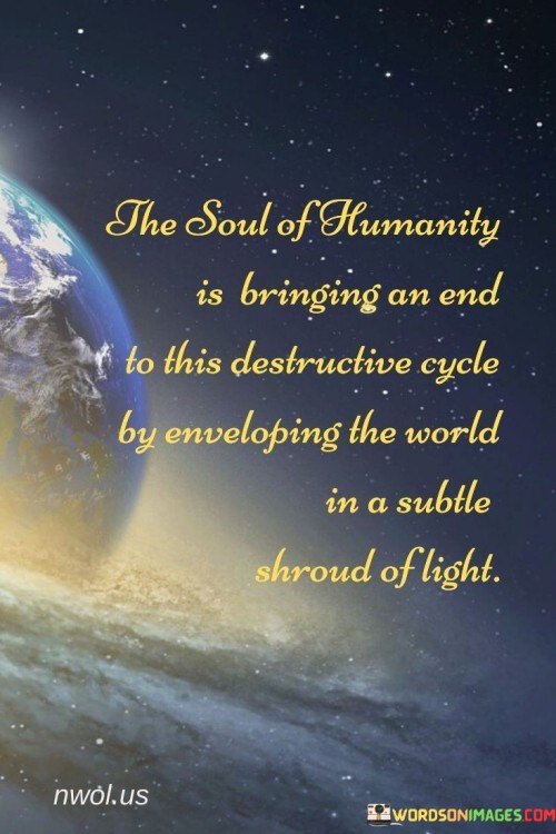 The-Soul-Of-Humanity-Is-Bringing-An-End-To-This-Destructive-Cycle-Quotes.jpeg