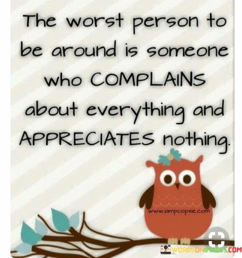 The Worst Person To Be Around Is Someone Who Complains Quotes